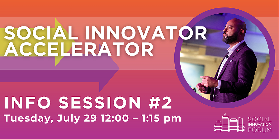 Social Innovator Accelerator Info Session #2, Tuesday July 29 12:00 - 1:15 pm